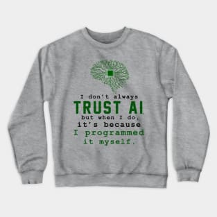 I don't always trust AI, but when I do, I programmed it myself. Crewneck Sweatshirt